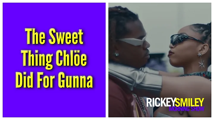 The Sweet Thing Chle Bailey Did For Gunna