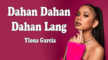 Dahan Dahan Dahan Lang (Lyrics) - Ylona Garcia