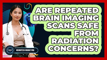 Are Repeated Brain Imaging Scans Safe From Radiation Concerns? - Neurotech Insight Pro