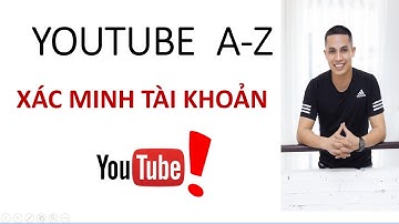 [ Youtube A - Z ] Hướng Dẫn Xác Minh Kênh Youtube