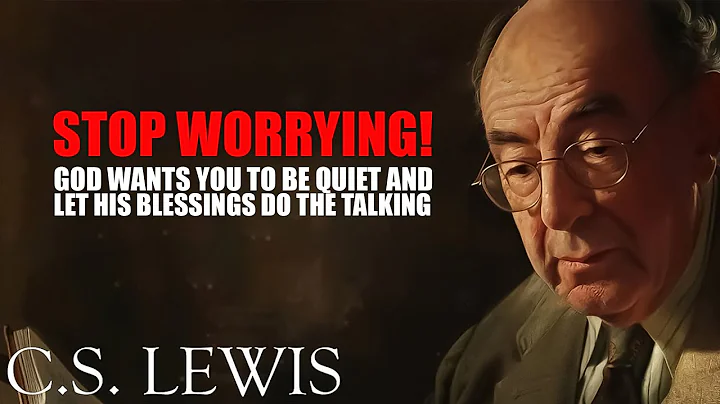 STOP WORRYING! God Wants You To Be Quiet And Let His Blessings Do The Talking | C. S. Lewis