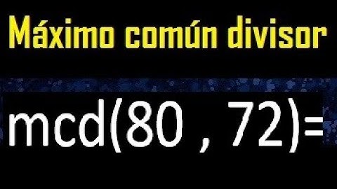 mcd 80 y 72 , maximo comun divisor , como se halla , ejemplos