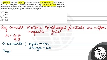 A proton and an alpha particle of the same velocity enter in a uniform magnetic field which is a....