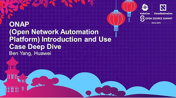 ONAP (Open Network Automation Platform) Introduction and Use Case Deep Dive - Ben Yang, Huawei