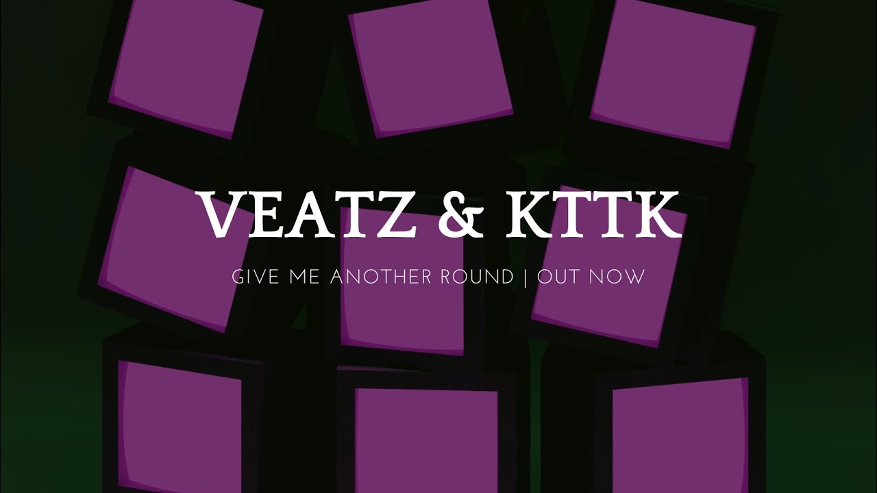 VEATZ & KTTK - Give Me Another Round