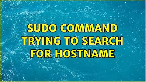 sudo command trying to search for hostname (2 Solutions!!)