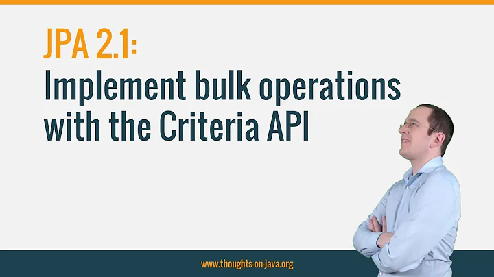 JPA 2.1: Implement bulk update and delete operations with the Criteria API