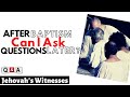 Jehovah's Witness: After Baptism Can I Ask Questions Later?