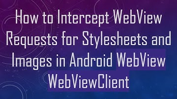 How to Intercept WebView Requests for Stylesheets and Images in Android WebView WebViewClient