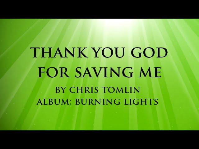 Chris Tomlin - Thank You God for Saving Me (f