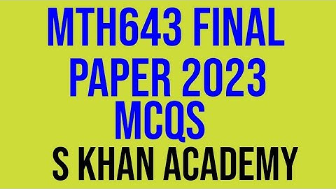 MTH643 FINAL MCQS (2023) .||S KHAN ACADEMY||