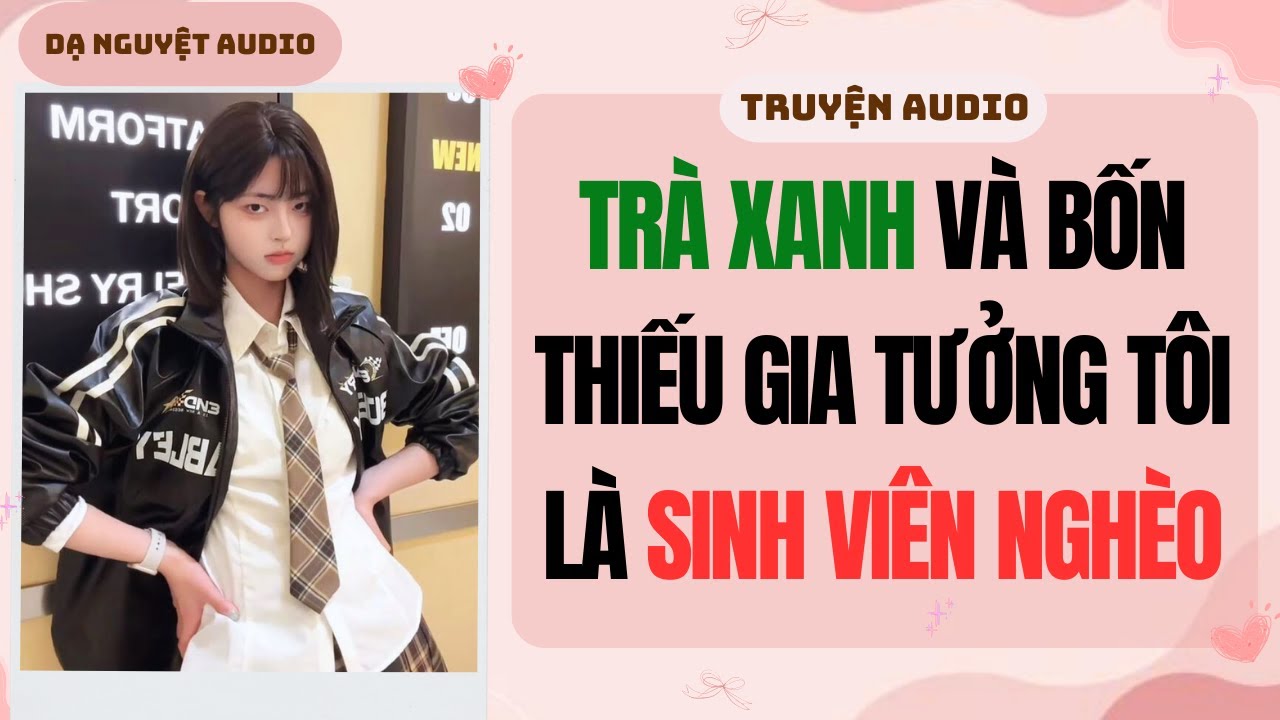 FULL | Trà Xanh Và Bốn Thiếu Gia Tưởng Tôi Là Sinh Viên Nghèo |DẠ NGUYỆT AUDIO 
