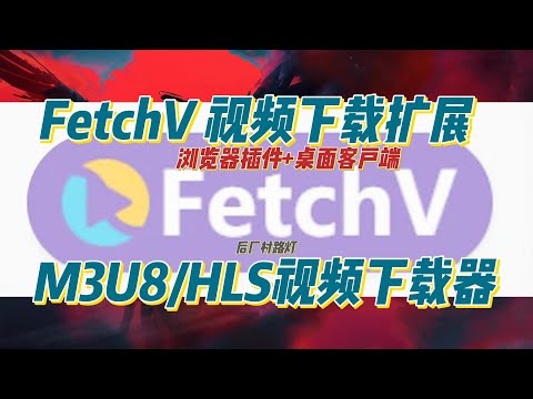 FetchV 视频下载扩展 M3U8/HLS视频下载器 支持浏览器插件和桌面客户端