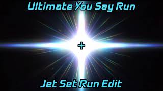 The Ultimate You Say Run + Jet Set Run Edit