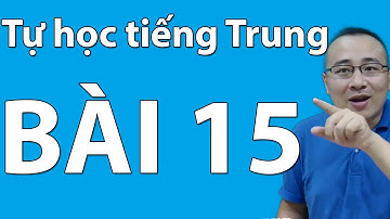 TỰ HỌC TIẾNG TRUNG cấp tốc | Giáo trình Hán ngữ 1 | BÀI 15