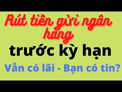 Rút tiền gửi ngân hàng trước kỳ hạn vẫn có lãi. Bạn có tin? | Foci