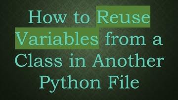 How to Reuse Variables from a Class in Another Python File