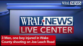 Three men one boy injured in Wake County shooting on Joe Leach Road