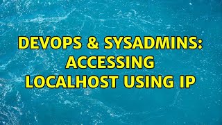 DevOps & SysAdmins: Accessing localhost using ip
