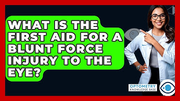 What Is The First Aid For A Blunt Force Injury To The Eye? - Optometry Knowledge Base