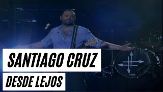 Santiago Cruz - Desde Lejos  (En Vivo 2013)