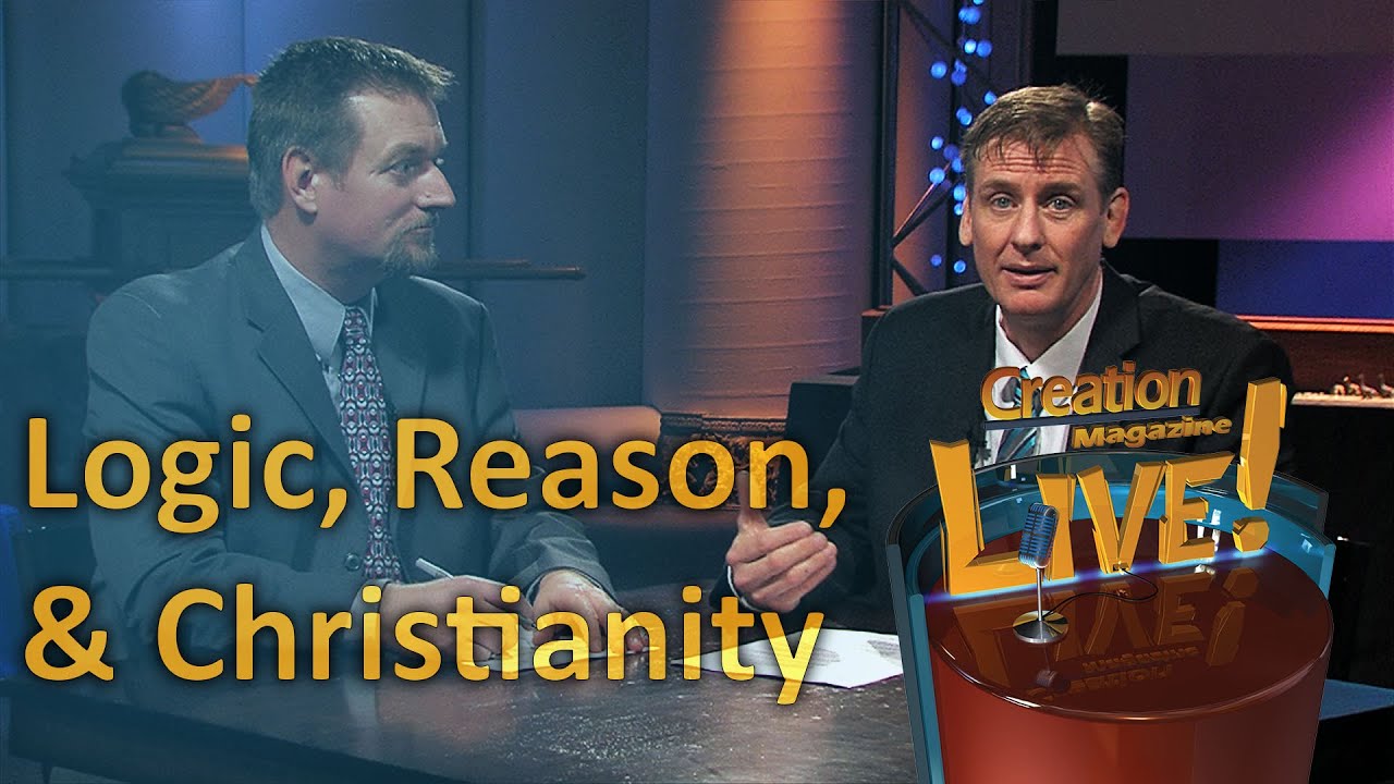 Logic, reason and Christianity (Creation Magazine LIVE! 5-11)