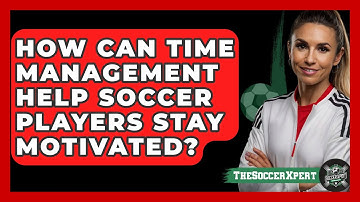 How Can Time Management Help Soccer Players Stay Motivated? - The Soccer Xpert