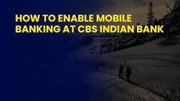 How to Enable Mobile Banking at CBS Indian Bank