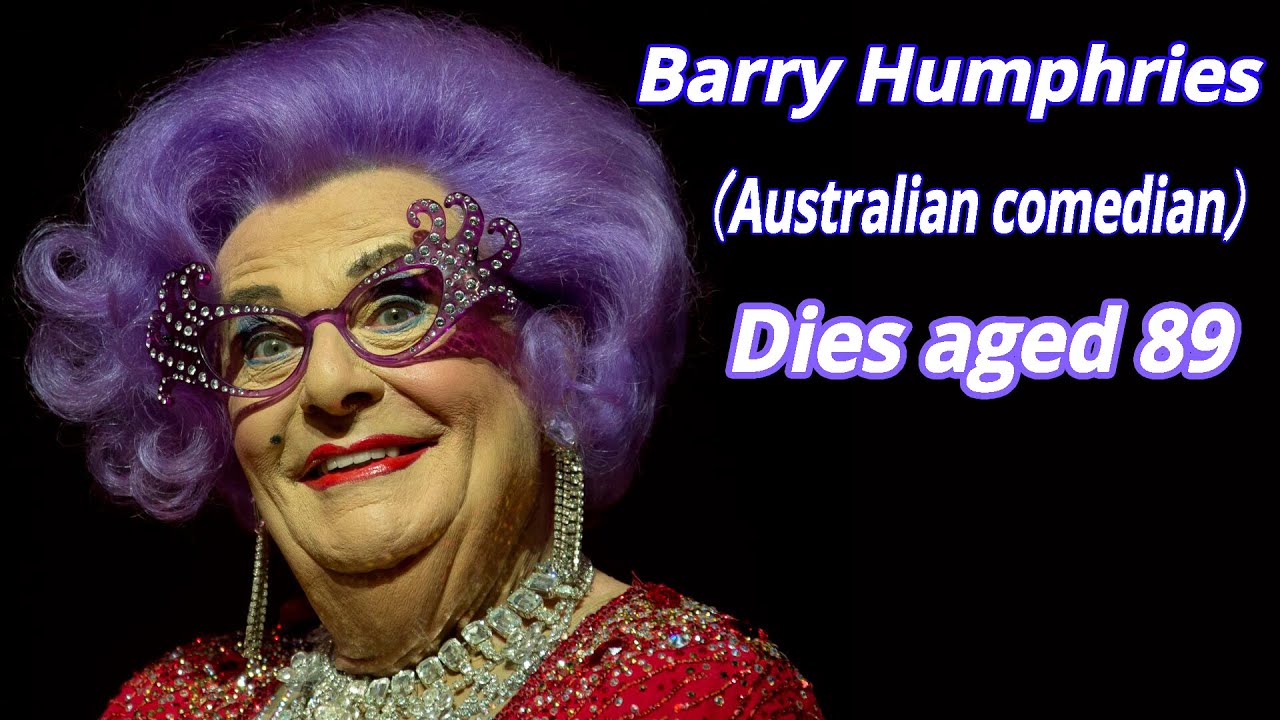 Barry Humphries, Australian comedian and creator of Dame Edna Everage, dies aged 89
