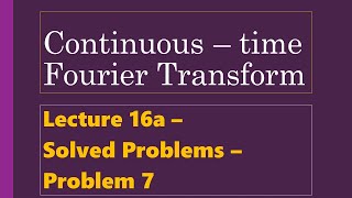 Lecture 16a - CTFT - Solved Problems - Problem 7