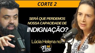 PERDEMOS NOSSA CAPACIDADE DE INDIGNAÇÃO? Corte podcast FLOW com Lúcia Helena