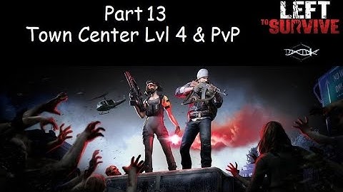 Left to Survive - Part 13 - Town Center Lvl 4 & PvP