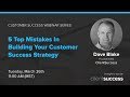 Customer Success Webinar: 5 Top Mistakes in  Building Your Customer Success Strategy