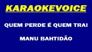 Quem Perde É Quem Trai Manu Bahtidão Karaoke