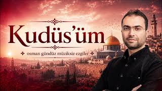 Kudüsüm - En Duygusal Müziksiz Ezgi (Osman Gündüz)