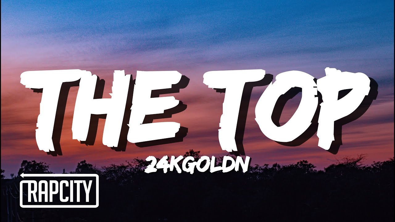 24kGoldn - The Top (Lyrics) - YouTube