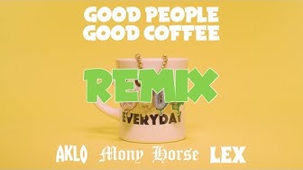 GOOD PEOPLE GOOD COFFEE (Remix) feat. AKLO, MonyHorse, LEX