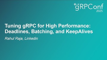 Tuning gRPC for High Performance: Deadlines, Batching, and KeepAlives - Rahul Raja, Linkedin