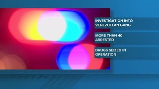 More than 40 arrested after investigators say they have ties to Venezuelan gang