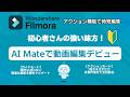 初心者さんの強い味方！FilmoraのAI Mateで動画編集デビュー「わからない」が全部解決！