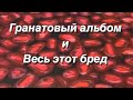 Гранатовый альбом и Весь этот бред!!!