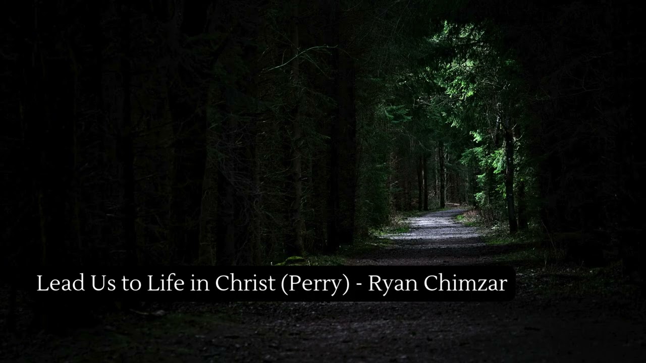 Lead Us to Life in Christ (Perry) - Ryan Chimzar