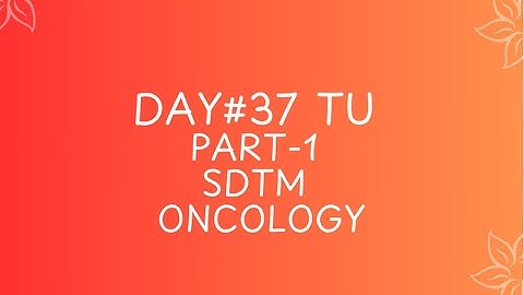DAY#37 TU PART-1 SDTM  ONCOLOGY