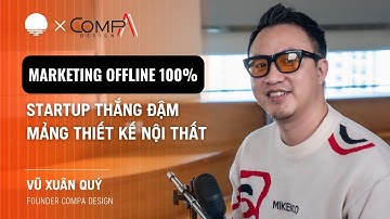 Marketing Offline 100%: Startup thắng đậm mảng thiết kế nội thất, Vũ Xuân Quý - Founder CompA Design