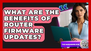 What Are The Benefits Of Router Firmware Updates? - The Hardware Hub