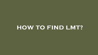 How to find lmt?