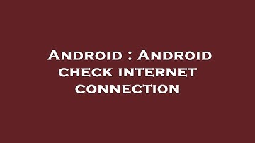 Android : Android check internet connection