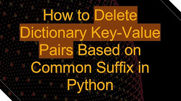 How to Delete Dictionary Key-Value Pairs Based on Common Suffix in Python