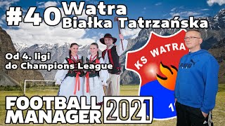 Watra Białka Tatrzańska. Od 4. ligi do Champions League | Football Manager 2021 PL | 40