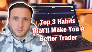 Top 3 Habits Thatll Make You A Better Trader